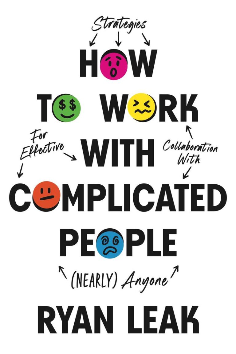 How to Work with Complicated People Strategies for Effective Collaboration with (Nearly) Anyone