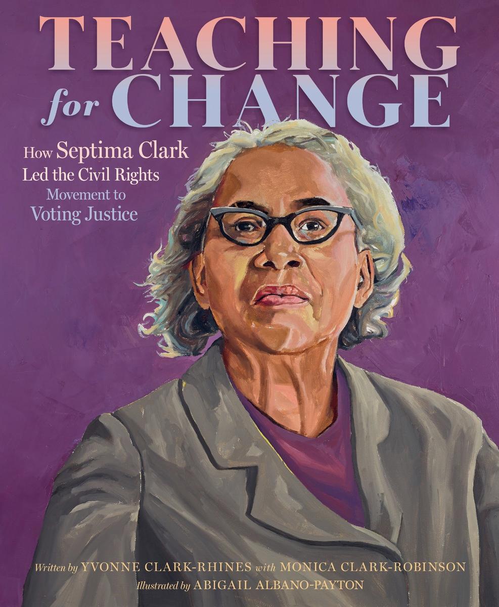 Teaching for Change How Septima Clark Led the Civil Rights Movement to Voting Justice
