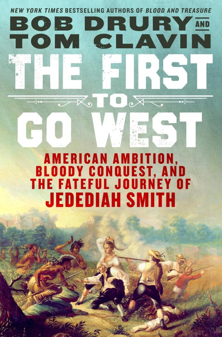 The First to Go West American Ambition, Bloody Conquest, and the Fateful Journey of Jedediah Smith