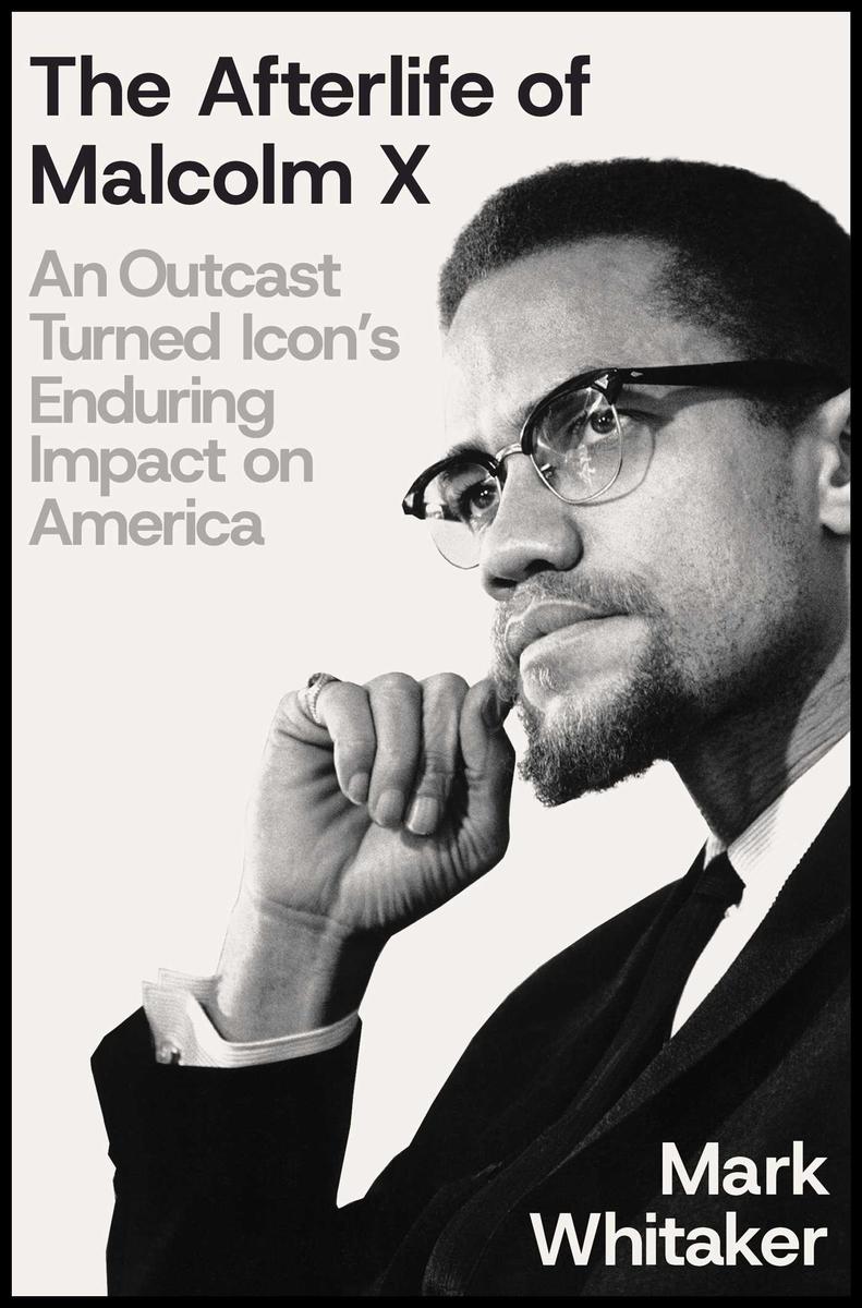 The Afterlife of Malcolm X An Outcast Turned Icon's Enduring Impact on America